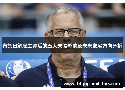 布鲁日解雇主帅后的五大关键影响及未来发展方向分析