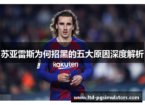 苏亚雷斯为何招黑的五大原因深度解析