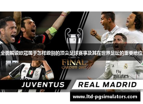 全面解读欧冠属于怎样级别的顶尖足球赛事及其在世界足坛的重要地位
