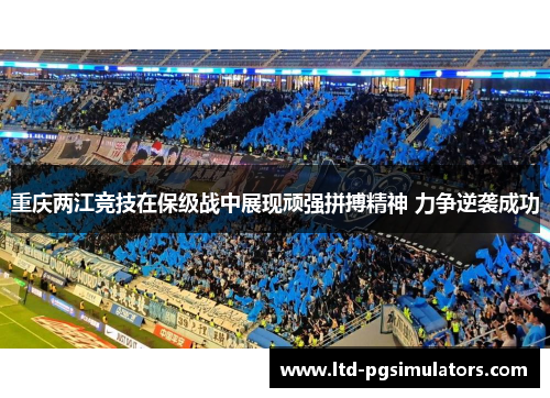 重庆两江竞技在保级战中展现顽强拼搏精神 力争逆袭成功