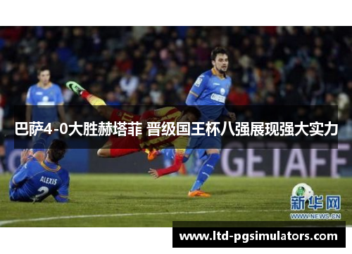 巴萨4-0大胜赫塔菲 晋级国王杯八强展现强大实力